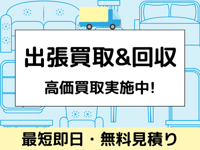 出張買取&回収 高価買取実施中 最短即日・無料見積り